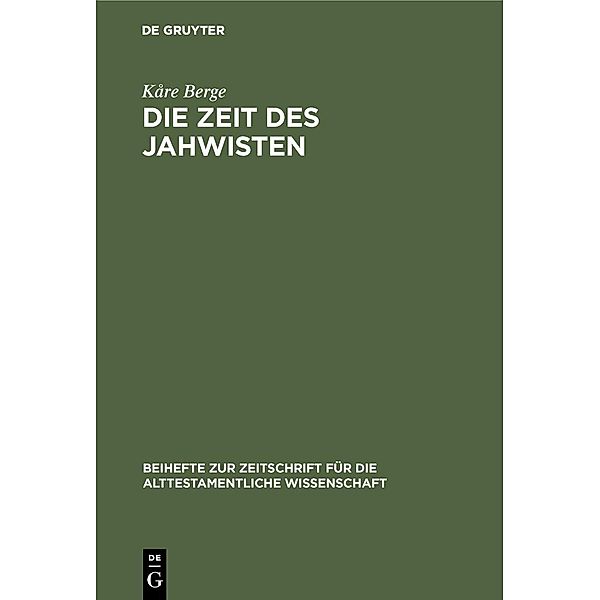 Die Zeit des Jahwisten / Beihefte zur Zeitschrift für die alttestamentliche Wissenschaft, Kåre Berge