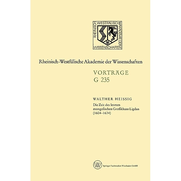 Die Zeit des letzten mongolischen Großkhans Ligdan (1604-1634) / Nordrhein-Westfälische Akademie der Wissenschaften Bd.235, Walther Heissig