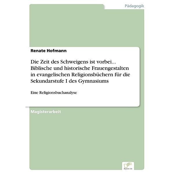 Die Zeit des Schweigens ist vorbei... Biblische und historische Frauengestalten in evangelischen Religionsbüchern für die Sekundarstufe I des Gymnasiums, Renate Hofmann