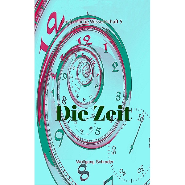 Die Zeit / Die fröhliche Wissenschaft  Bd.5, Wolfgang Schrader