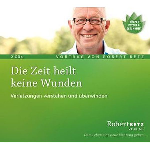 Die Zeit heilt keine Wunden,2 Audio-CDs, Robert Betz