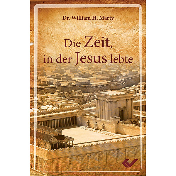 Die Zeit, in der Jesus lebte, Dr. William H. Marty