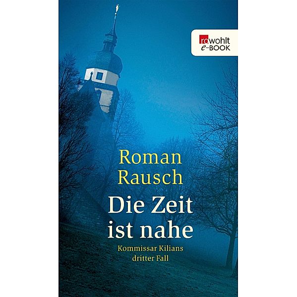 Die Zeit ist nahe: Kommissar Kilians dritter Fall / Kommissar Kilian ermittelt Bd.3, Roman Rausch