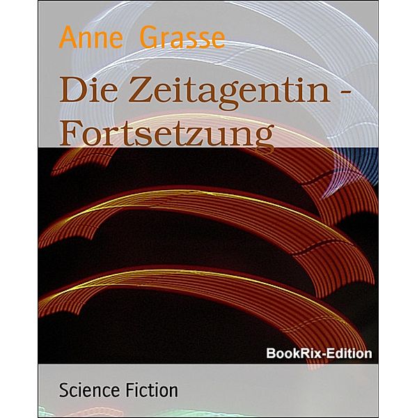 Die Zeitagentin - Fortsetzung, Anne Grasse