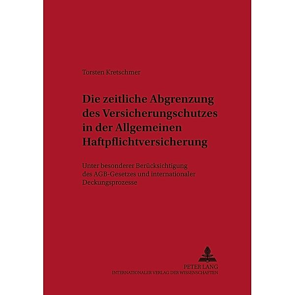 Die zeitliche Abgrenzung des Versicherungsschutzes in der Allgemeinen Haftpflichtversicherung, Torsten Kretschmer