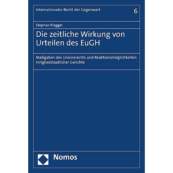 Die zeitliche Wirkung von Urteilen des EuGH / Internationales Recht der Gegenwart Bd.6, Stephan Riegger