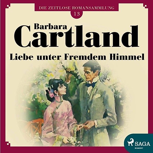 Die zeitlose Romansammlung von Barbara Cartland - 13 - Liebe unter fremdem Himmel - Die zeitlose Romansammlung von Barbara Cartland 13 (Ungekürzt), Barbara Cartland