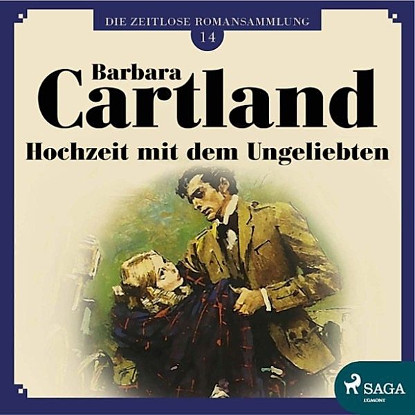 Die zeitlose Romansammlung von Barbara Cartland - 14 - Hochzeit mit dem Ungeliebten - Die zeitlose Romansammlung von Barbara Cartland 14 (Ungekürzt), Barbara Cartland