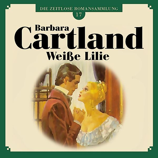 Die zeitlose Romansammlung von Barbara Cartland - 17 - Weiße Lilie - Die zeitlose Romansammlung von Barbara Cartland 17 (Ungekürzt), Barbara Cartland