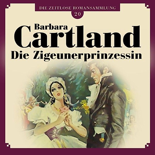 Die zeitlose Romansammlung von Barbara Cartland - 20 - Die Zigeunerprinzessin - Die zeitlose Romansammlung von Barbara Cartland 20 (Ungekürzt), Barbara Cartland