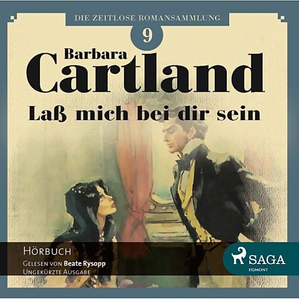 Die zeitlose Romansammlung von Barbara Cartland - 9 - Laß mich bei dir sein - Die zeitlose Romansammlung von Barbara Cartland 9 (Ungekürzt), Barbara Cartland