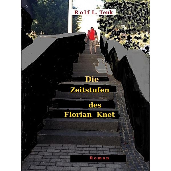 Die Zeitstufen des Florian Knet., Rolf L. Tenk