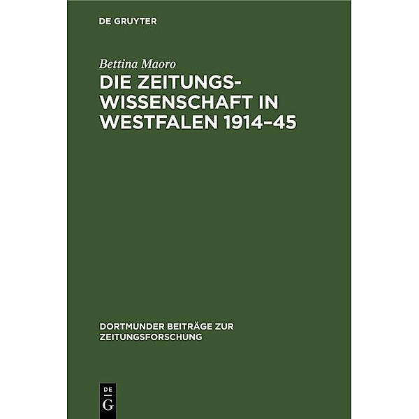 Die Zeitungswissenschaft in Westfalen 1914-45 / Dortmunder Beiträge zur Zeitungsforschung Bd.43, Bettina Maoro