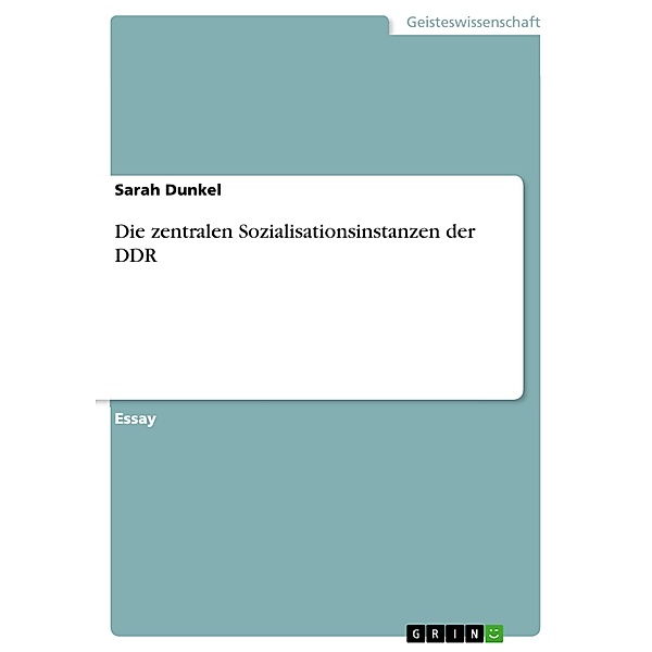 Die zentralen Sozialisationsinstanzen der DDR, Sarah Dunkel