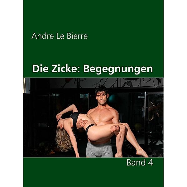 Die Zicke: Begegnungen / Die Zicke Bd.4, Andre Le Bierre