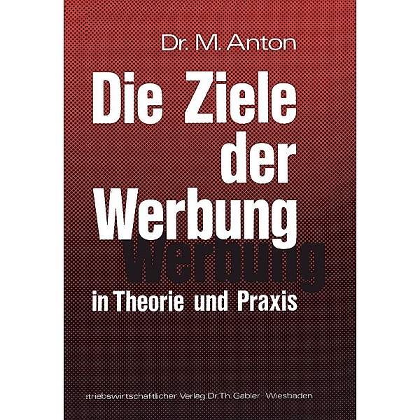 Die Ziele der Werbung in Theorie und Praxis, Manfred Anton