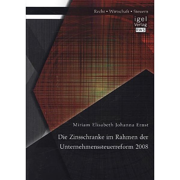 Die Zinsschranke im Rahmen der Unternehmenssteuerreform 2008, Miriam Elisabeth Johanna Ernst