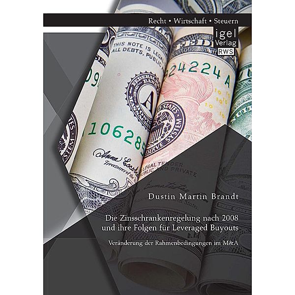 Die Zinsschrankenregelung nach 2008 und ihre Folgen für Leveraged Buyouts. Veränderung der Rahmenbedingungen im M&A, Dustin Martin Brandt