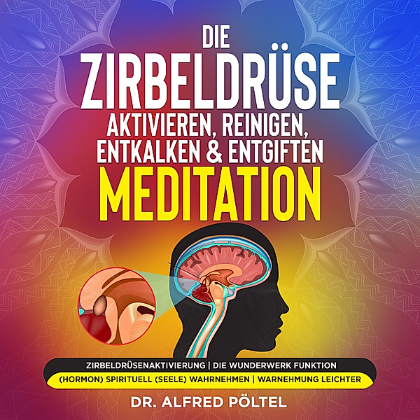 Die Zirbeldrüse aktivieren, reinigen, entkalken & entgiften - Meditation, Dr. Alfred Pöltel