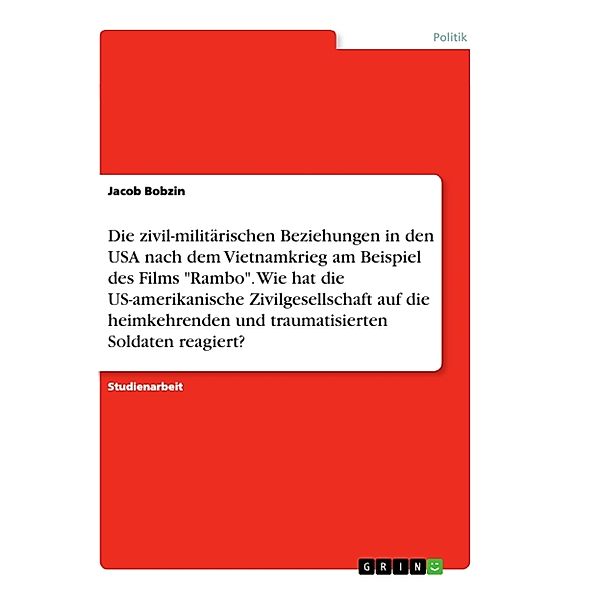 Die zivil-militärischen Beziehungen in den USA nach dem Vietnamkrieg am Beispiel des Films Rambo. Wie hat die US-amerikanische Zivilgesellschaft auf die heimkehrenden und traumatisierten Soldaten reagiert?, Jacob Bobzin