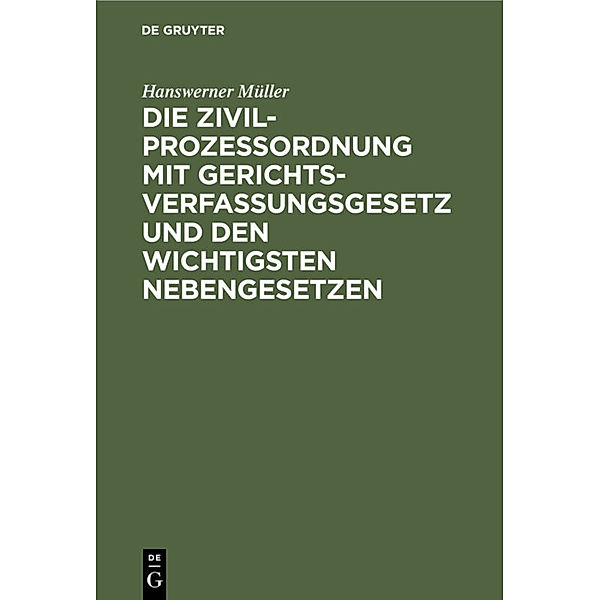 Die Zivilprozeßordnung mit Gerichtsverfassungsgesetz und den wichtigsten Nebengesetzen, Hanswerner Müller