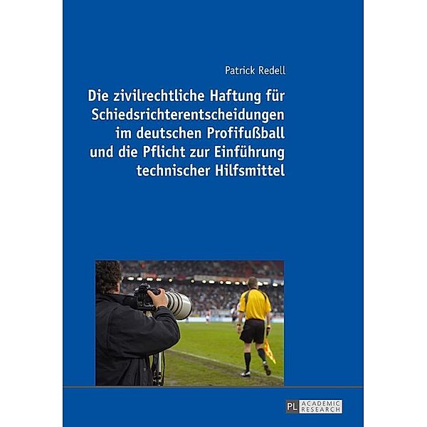 Die zivilrechtliche Haftung fuer Schiedsrichterentscheidungen im deutschen Profifuball und die Pflicht zur Einfuehrung technischer Hilfsmittel, Redell Patrick Redell