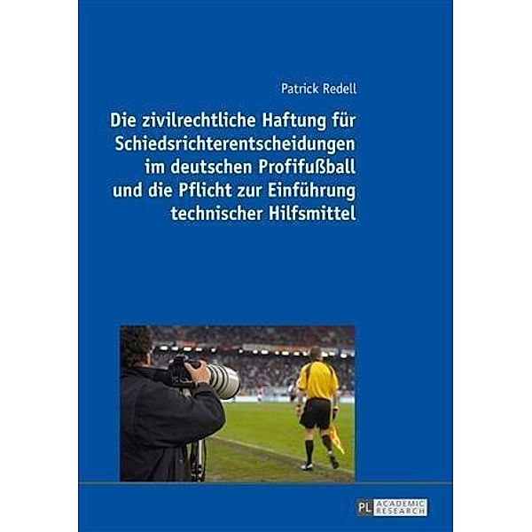 Die zivilrechtliche Haftung fuer Schiedsrichterentscheidungen im deutschen Profifuball und die Pflicht zur Einfuehrung technischer Hilfsmittel, Patrick Redell