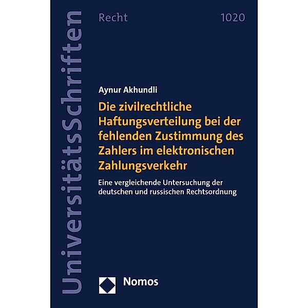 Die zivilrechtliche Haftungsverteilung bei der fehlenden Zustimmung des Zahlers im elektronischen Zahlungsverkehr / Nomos Universitätsschriften - Recht Bd.1020, Aynur Akhundli