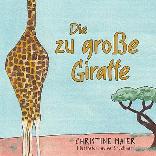 Die zu große Giraffe / Author Academy Elite, Christine Maier