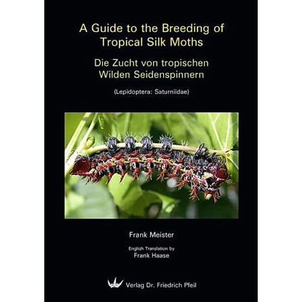 Die Zucht von tropischen Wilden Seidenspinnern. A Guide to the Breeding of Tropical Silk Moths, Frank Meister