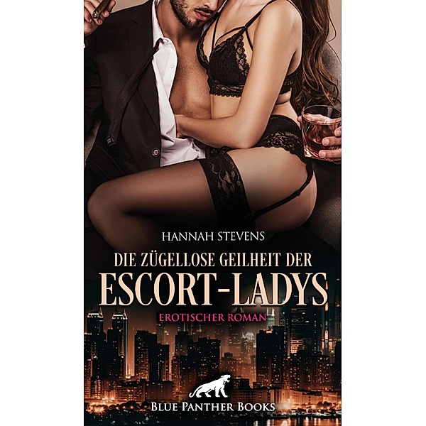 Die zügellose Geilheit der Escort-Ladys | Erotischer Roman / Erotik Romane, Hannah Stevens