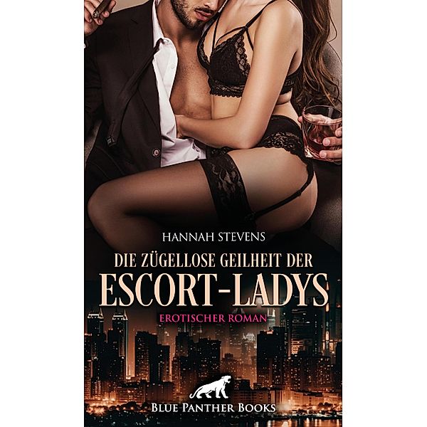 Die zügellose Geilheit der Escort-Ladys | Erotischer Roman / Erotik Romane, Hannah Stevens