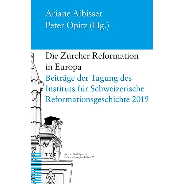 Die Zürcher Reformation in Europa / Zürcher Beiträge zur Reformationsgeschichte Bd.29