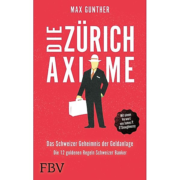 Die Zürich Axiome - Das Schweizer Geheimnis der Geldanlage, Max Gunther