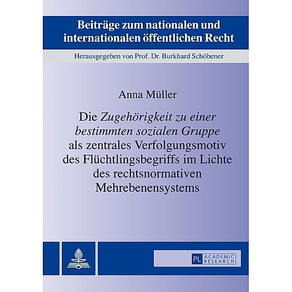 Die Zugehoerigkeit zu einer bestimmten sozialen Gruppe als zentrales Verfolgungsmotiv des Fluechtlingsbegriffs im Lichte des rechtsnormativen Mehrebenensystems, Anna Muller