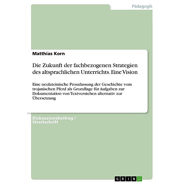 Die Zukunft der fachbezogenen Strategien des altsprachlichen Unterrichts. Eine Vision, Matthias Korn