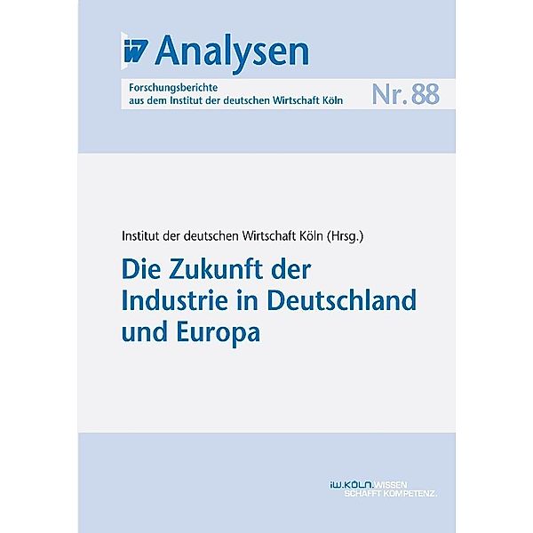 Die Zukunft der Industrie in Deutschland und Europa, Institut der deutschen Wirtschaft Köln