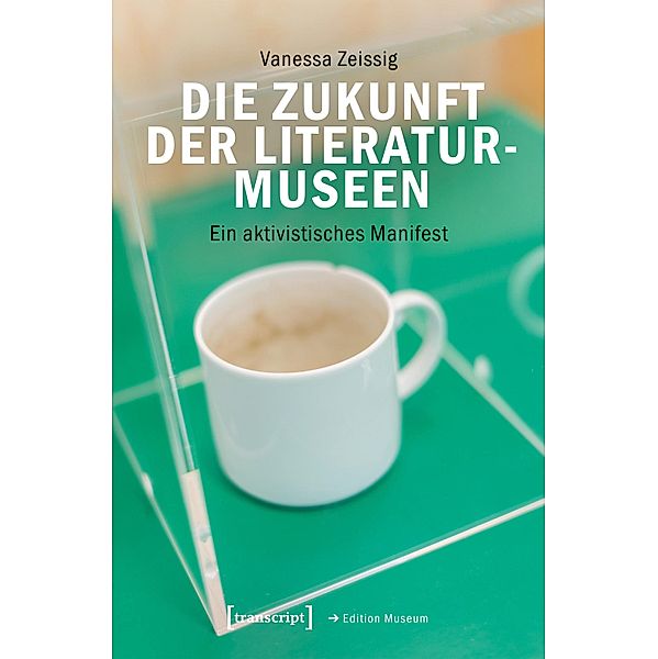 Die Zukunft der Literaturmuseen / Edition Museum Bd.65, Vanessa Zeissig