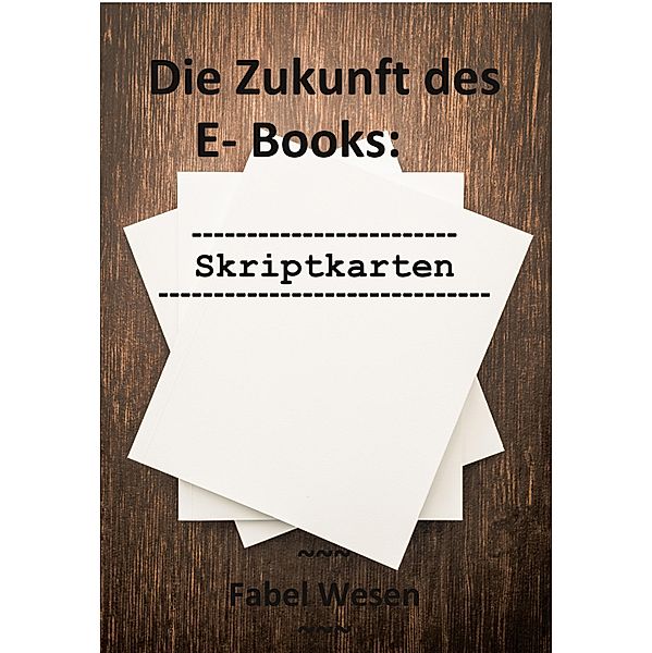 Die Zukunft des E- Books: Skriptkarten, Fabel Wesen