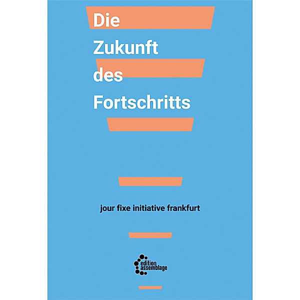 Die Zukunft des Fortschritts, Amy Allen, Bill Ashcroft, Sami Khatib, Elfriede Müller, Andrea Zur Nieden, Kerstin Schoof, Gurminder K. Bhambra