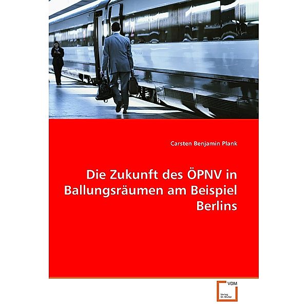Die Zukunft des ÖPNV in Ballungsräumen am Beispiel Berlins, Benjamin C. Plank