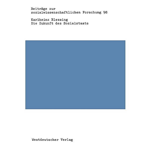 Die Zukunft des Sozialstaats / Beiträge zur sozialwissenschaftlichen Forschung Bd.98, Karlheinz Blessing
