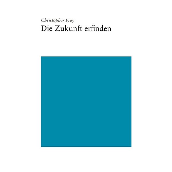 Die Zukunft Erfinden, Christopher Frey