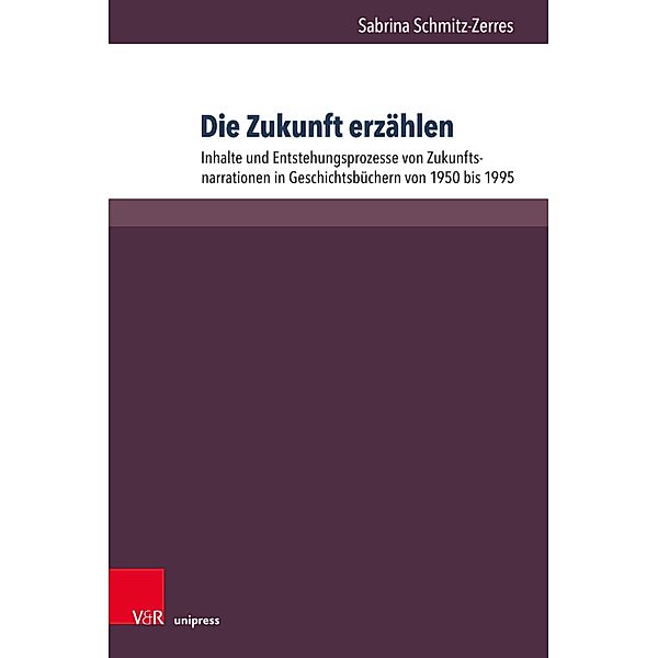 Die Zukunft erzählen / Beihefte zur Zeitschrift für Geschichtsdidaktik, Sabrina Schmitz-Zerres