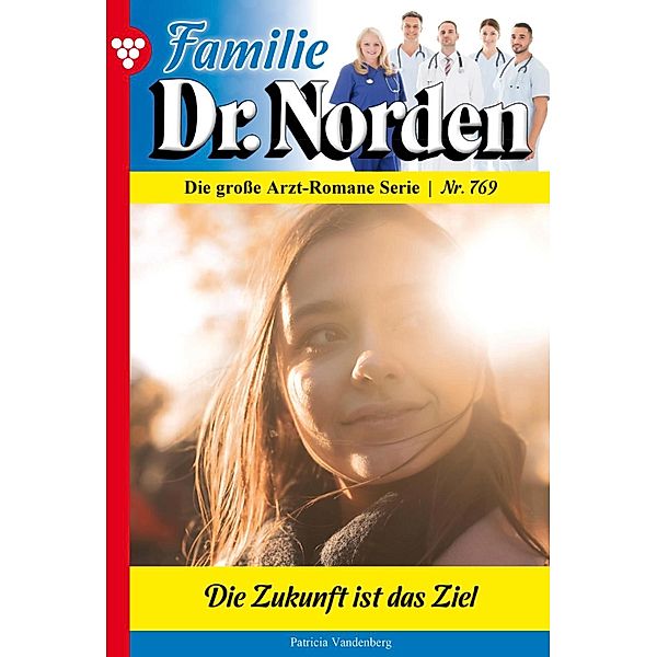 Die Zukunft  ist das Ziel / Familie Dr. Norden Bd.769, Patricia Vandenberg