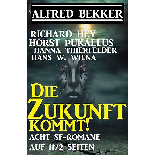 Die Zukunft kommt! Acht SF-Romane auf 1172 Seiten, Alfred Bekker, Richard Hey, Horst Pukallus, Hans W. Wiena, Hanna Thierfelder