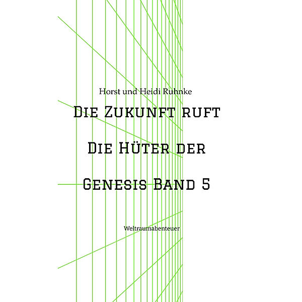 Die Zukunft ruft /Die Hüter der Genesis Band 5, Horst und Heidi Ruhnke