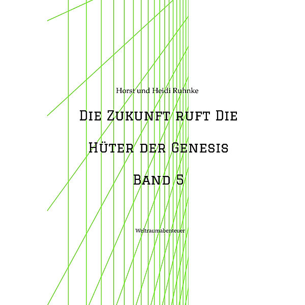 Die Zukunft ruft /Die Hüter der Genesis Band 5, Horst und Heidi Ruhnke