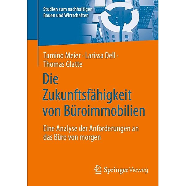 Die Zukunftsfähigkeit von Büroimmobilien / Studien zum nachhaltigen Bauen und Wirtschaften, Tamino Meier, Larissa Dell, Thomas Glatte