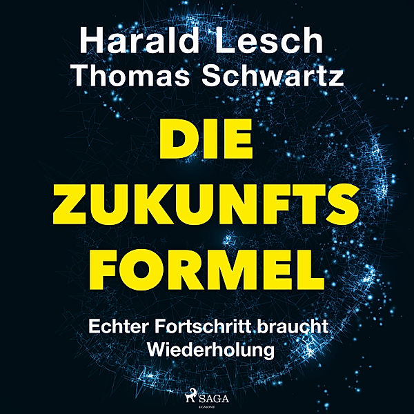 Die Zukunftsformel: Echter Fortschritt braucht Wiederholung, Thomas Schwartz, Simon Biallowons, Harald Lesch